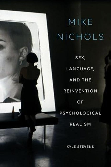 Mike Nichols: Sex, Language, And The Reinvention Of Psychological Realism-..