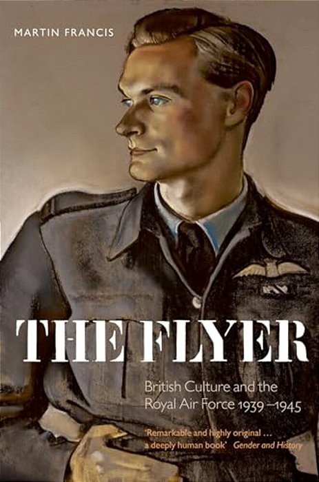 The Flyer: British Culture And The Royal Air Force, 1939-1945-..