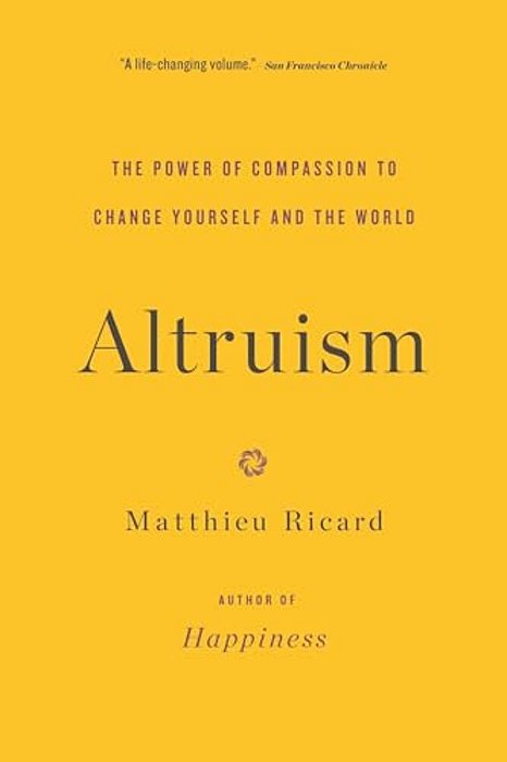 Altruism: The Power Of Compassion To Change Yourself And The World-..