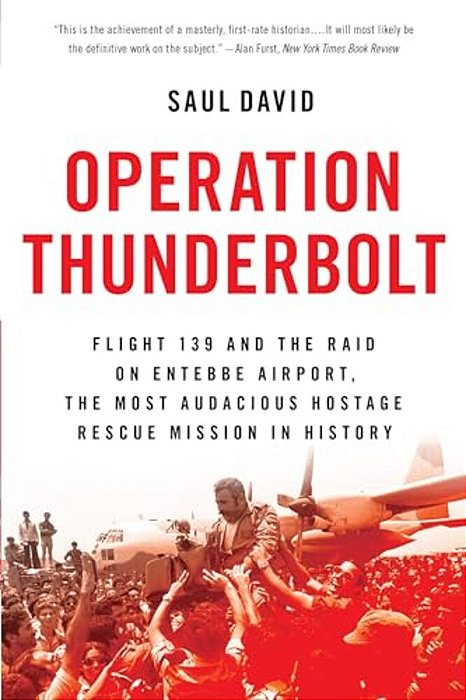 Operation Thunderbolt: Flight 139 And The Raid On Entebbe Airport, The Most Audacious Hostage Rescue Mission In History-..