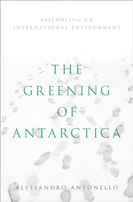 Greening Of Antarctica: Assembling An International Environment-..