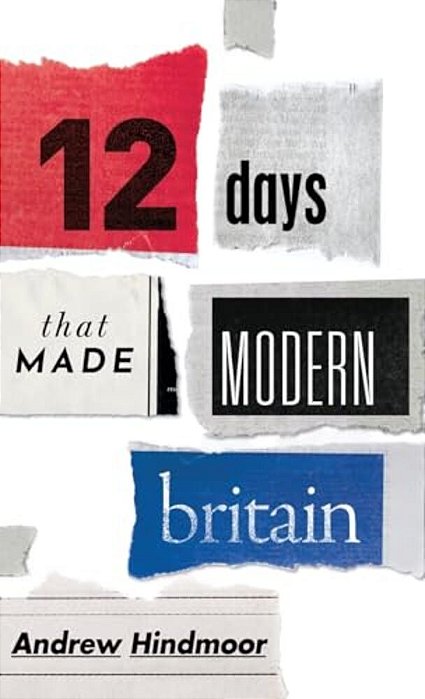 Twelve Days That Made Modern Britain-..