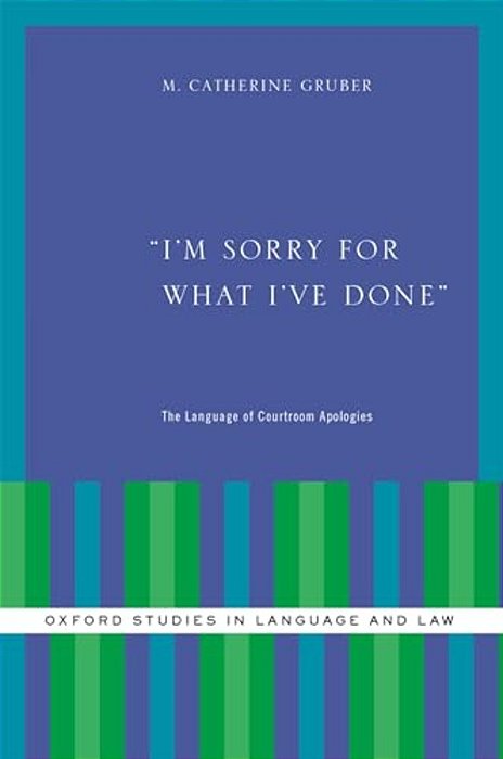 I'm Sorry For What I'Ve Done: The Language Of Courtroom Apologies-..