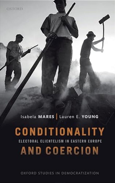 Conditionality & Coercion: Electoral Clientelism In Eastern Europe-..