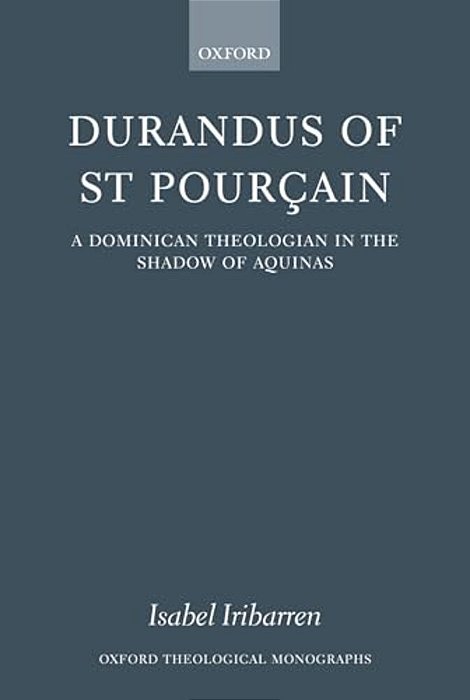 Durandus Of St Pourcain: A Dominican Theologian In The Shadow Of Aquinas-..
