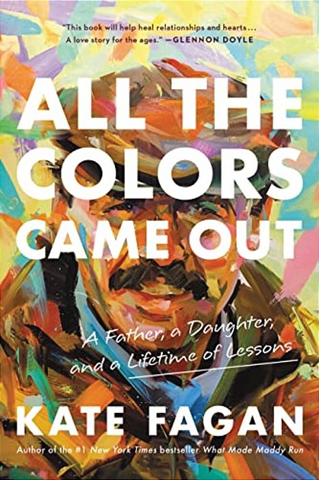 All The Colors Came Out: A Father, A Daughter, And A Lifetime Of Lessons-..
