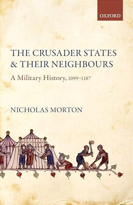 Crusader States And Their Neighbours: A Military History, 1099-1187-..