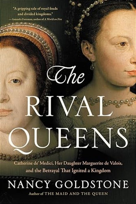 The Rival Queens: Catherine De' Medici, Her Daughter Marguerite De Valois, And The Betrayal That Ignited A Kingdom-..