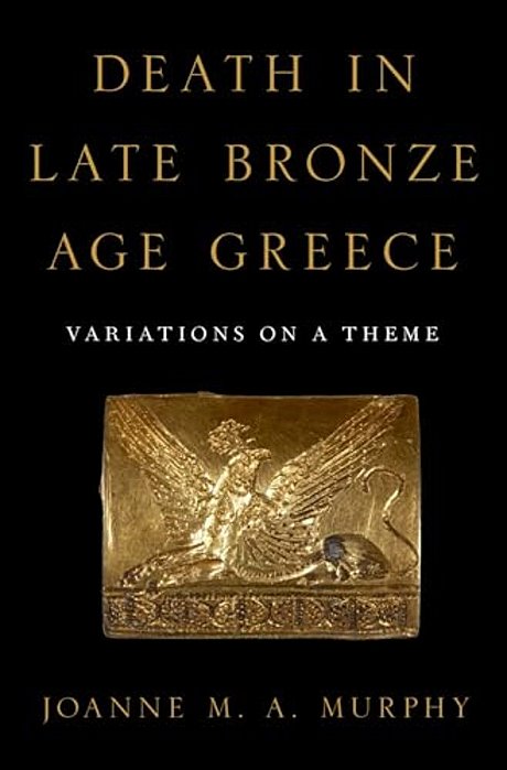 Death In Late Bronze Age Greece: Variations On A Theme-..