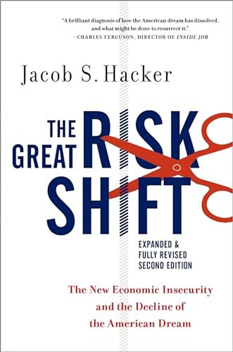 The Great Risk Shift: The New Economic Insecurity And The Decline Of The American Dream-..