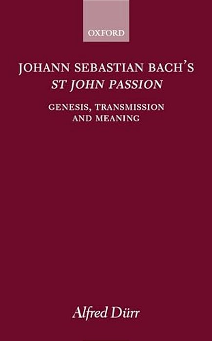 Johann Sebastian Bach's St John Passion: Genesis, Transmission, And Meaning-..