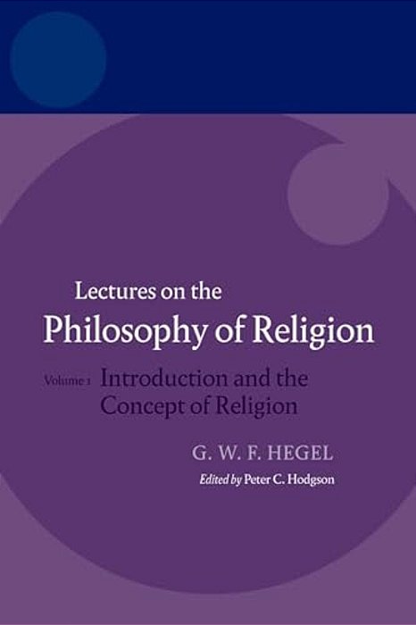 Hegel: Lectures On The Philosophy Of Religion: Vol I: Introduction And The Concept Of Religion-..