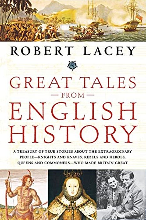 Great Tales From English History: A Treasury Of True Stories About The Extraordinary People--knights And Knaves, Rebels And Heroes, Queens And Commone-..