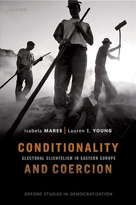 Conditionality & Coercion: Electoral Clientelism In Eastern Europe-..
