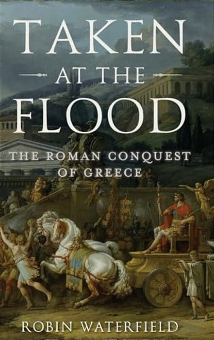 Taken At The Flood: The Roman Conquest Of Greece-..
