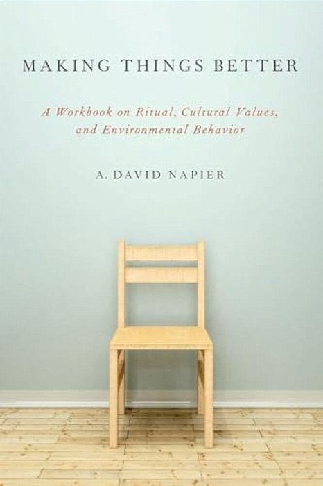 Making Things Better: A Workbook On Ritual, Cultural Values, And Environmental Behavior-..