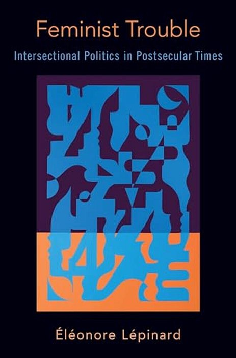 Feminist Trouble: Intersectional Politics In Post-Secular Times-..