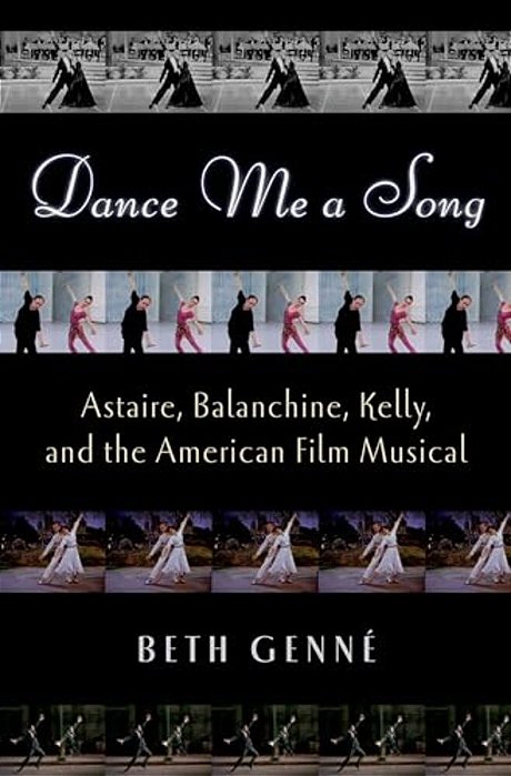 Dance Me A Song: Astaire, Balanchine, Kelly, And The American Film Musical-..