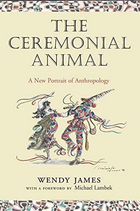 The Ceremonial Animal: A New Portrait Of Anthropology-..