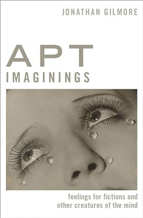 Apt Imaginings: Feelings For Fictions And Other Creatures Of The Mind-..