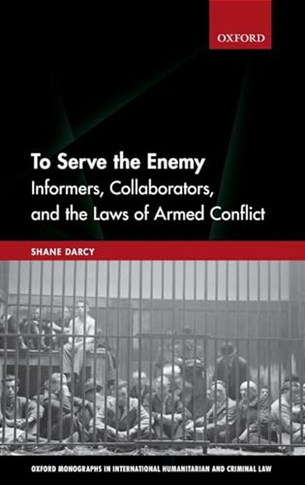 To Serve The Enemy: Informers, Collaborators, And The Laws Of Armed Conflict-..