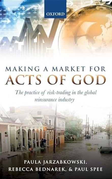 Making A Market For Acts Of God: The Practice Of Risk Trading In The Global Reinsurance Industry-..