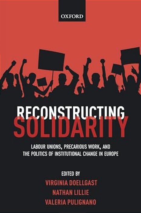 Reconstructing Solidarity: Labour Unions, Precarious Work, And The Politics Of Institutional Change In Europe-..