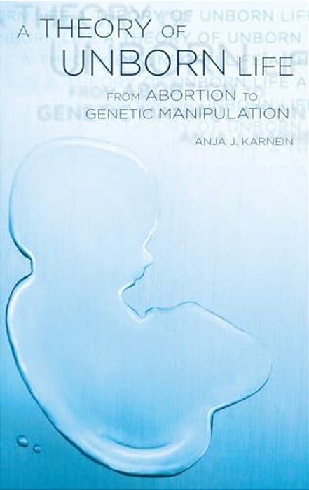Theory Of Unborn Life: From Abortion To Genetic Manipulation-..