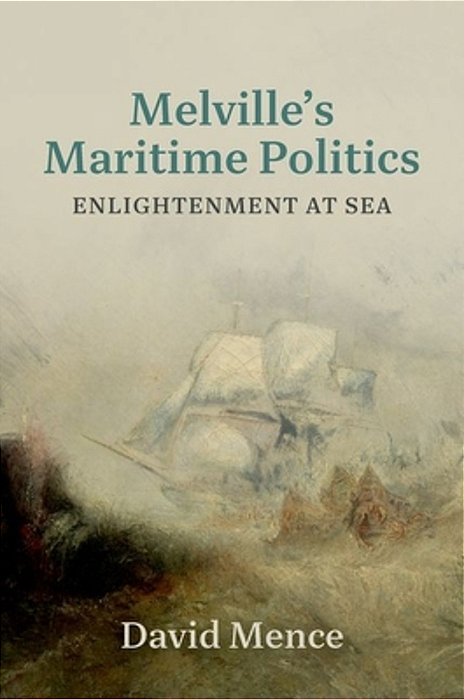 Melville's Maritime Politics: Enlightenment At Sea-..
