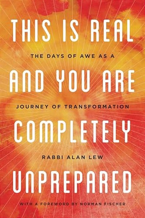 This Is Real And You Are Completely Unprepared: The Days Of Awe As A Journey Of Transformation-..