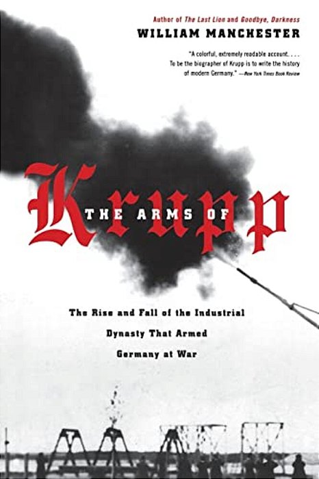 The Arms Of Krupp 1587-1968: The Rise And Fall Of The Industrial Dynasty That Armed Germany At War-..