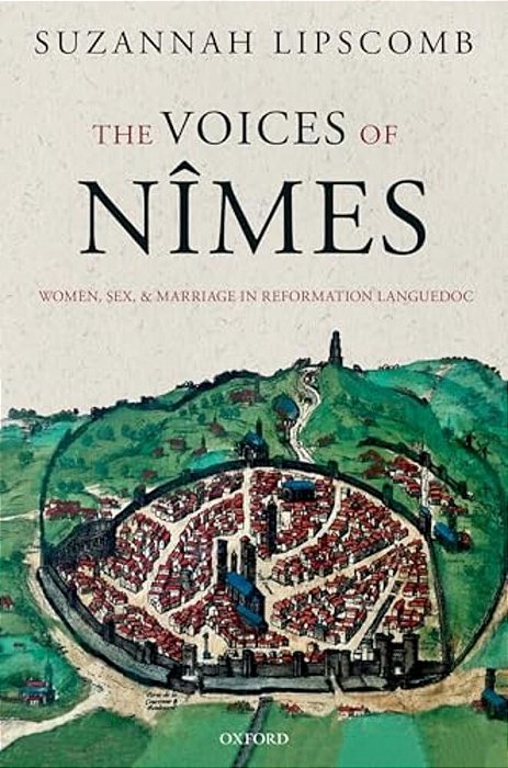 Voices Of Nîmes: Women, Sex, And Marriage In Reformation Languedoc-..