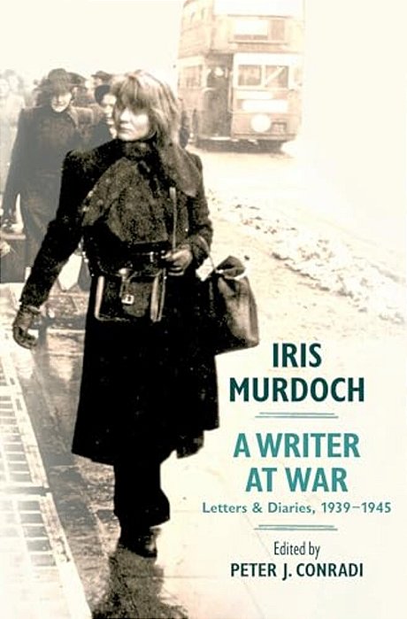 Iris Murdoch, A Writer At War: Letters And Diaries, 1939-1945-..