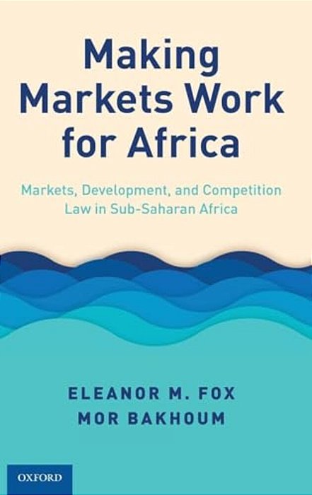 Making Markets Work For Africa: Markets, Development, And Competition Law In Sub-Saharan Africa-..