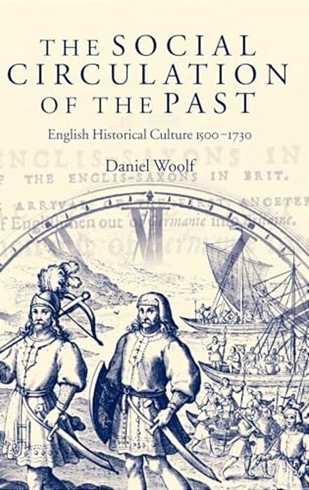 The Social Circulation Of The Past: English Historical Culture 1500-1730-..