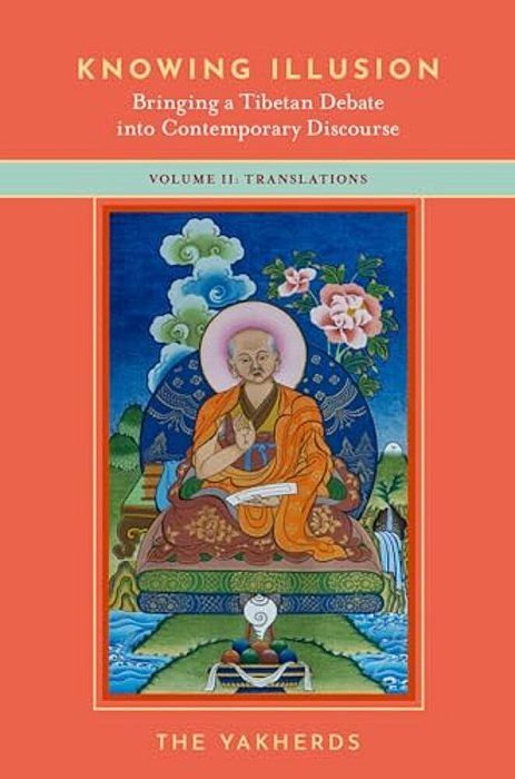 Knowing Illusion: Bringing A Tibetan Debate Into Contemporary Discourse: Volume II: Translations-..