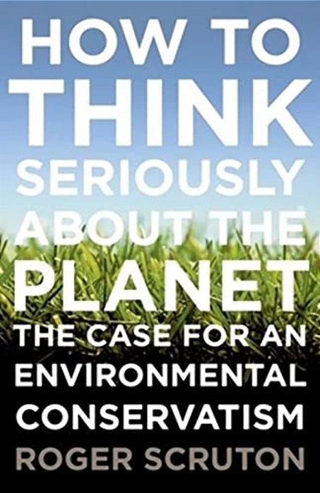 How To Think Seriously About The Planet: The Case For An Environmental Conservatism-..