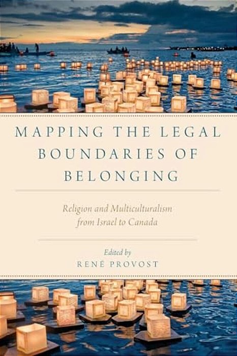 Mapping The Legal Boundaries Of Belonging: Religion And Multiculturalism From Israel To Canada-..