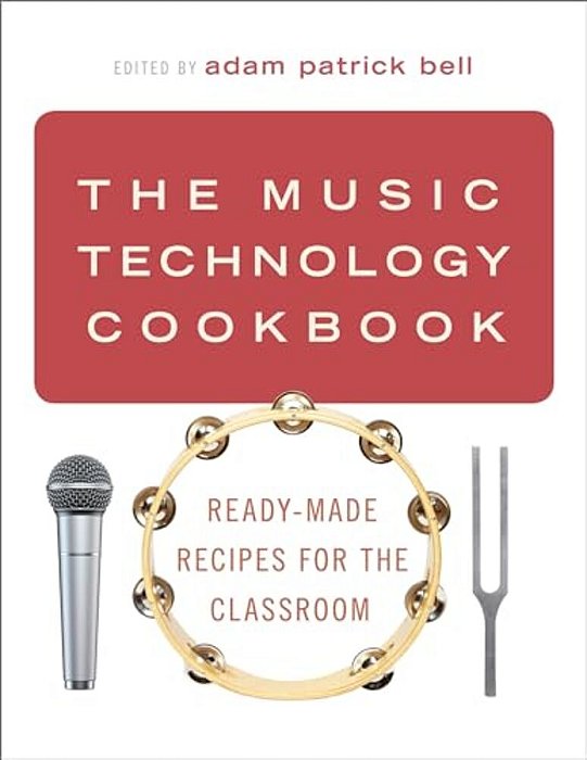 Music Technology Cookbook: Ready-Made Recipes For The Classroom-..