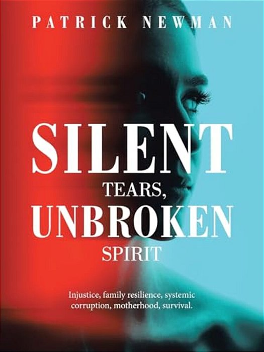 Silent Tears, Unbroken Spirit: Injustice, Family Resilience, Systemic Corruption, Motherhood, Survival. -..