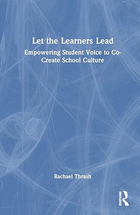 Let The Learners Lead: Empowering Student Voice To Co-Create School Culture-..