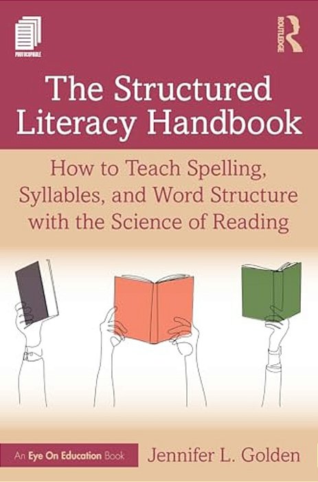 The Structured Literacy Handbook: How To Teach Spelling, Syllables, And Word Structure With The Science Of Reading-..
