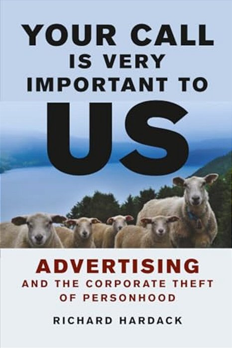 Your Call Is Very Important To US: Advertising And The Corporate Theft Of Personhood-..