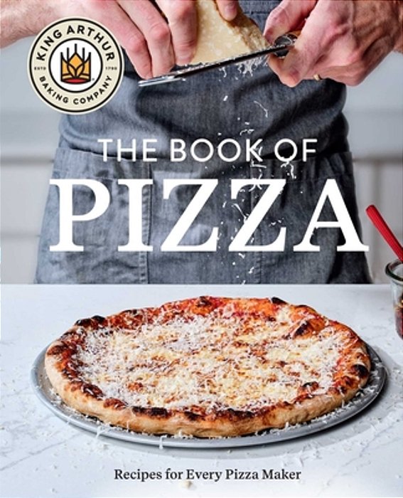 King Arthur Baking Company's Book Of Pizza: Recipes For Every Pizza Maker-..
