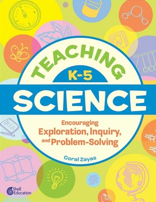 Teaching K-5 Science: Encouraging Exploration, Inquiry, And Problem-Solving-..