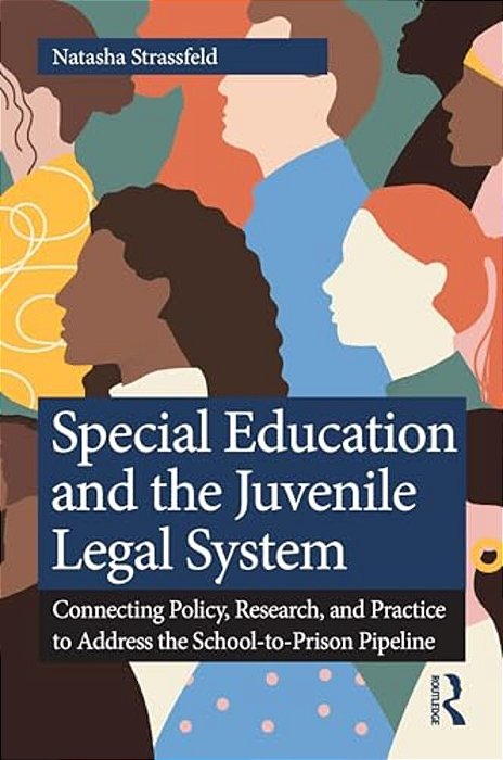 Special Education And The Juvenile Legal System: Connecting Policy, Research, And Practice To Address The School-To-prison Pipeline-..