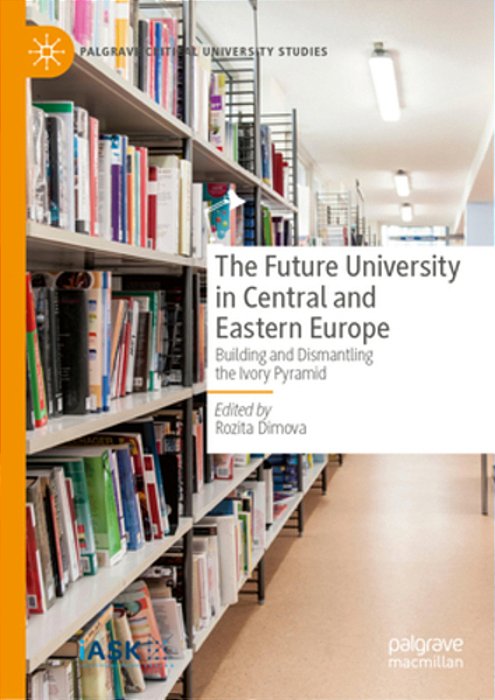 The Future University In Central And Eastern Europe: Building And Dismantling The Ivory Pyramid-..