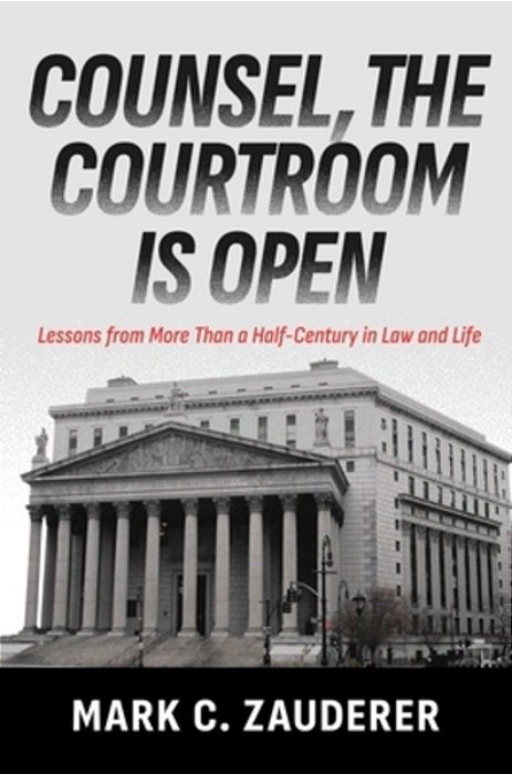 Counsel, The Courtroom Is Open: Lessons From More Than A Half-Century In Law And Life-..
