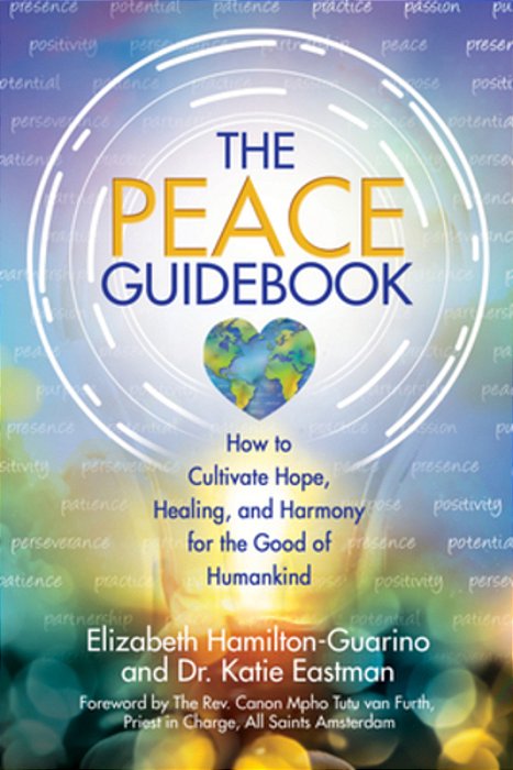 The Peace Guidebook: How To Cultivate Hope, Healing, And Harmony For The Good Of Humankind-..
