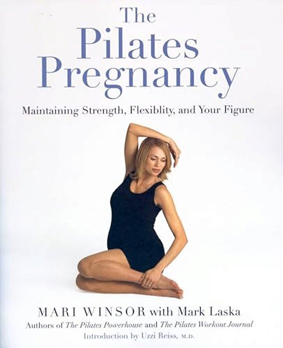 The Pilates Pregnancy: Maintaining Strength, Flexibility, And Your Figure-..